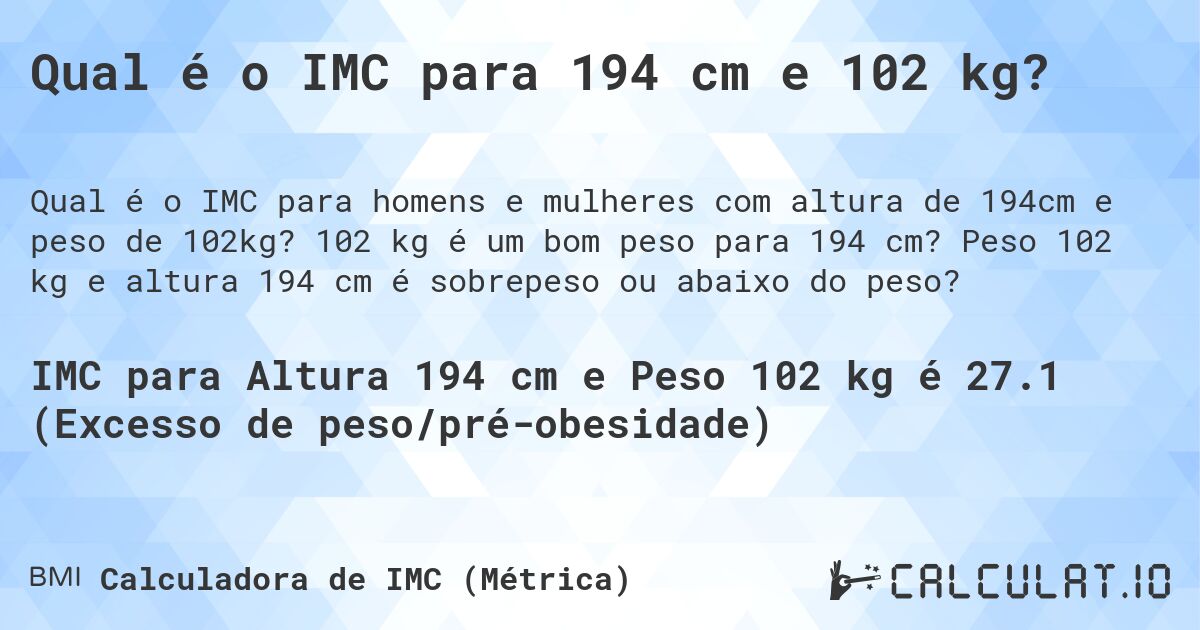 Qual é o IMC para 194 cm e 102 kg?. 102 kg é um bom peso para 194 cm? Peso 102 kg e altura 194 cm é sobrepeso ou abaixo do peso?