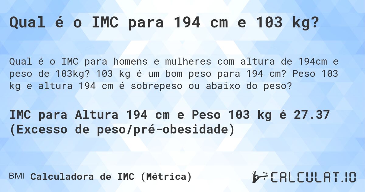 Qual é o IMC para 194 cm e 103 kg?. 103 kg é um bom peso para 194 cm? Peso 103 kg e altura 194 cm é sobrepeso ou abaixo do peso?