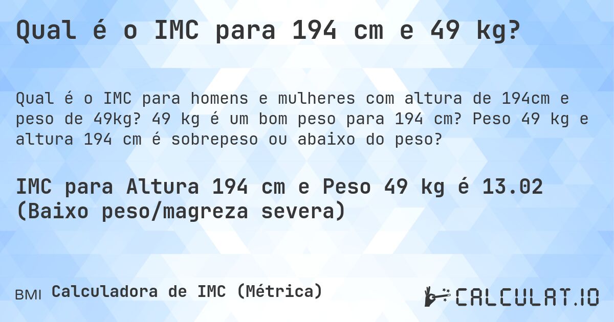 Qual é o IMC para 194 cm e 49 kg?. 49 kg é um bom peso para 194 cm? Peso 49 kg e altura 194 cm é sobrepeso ou abaixo do peso?