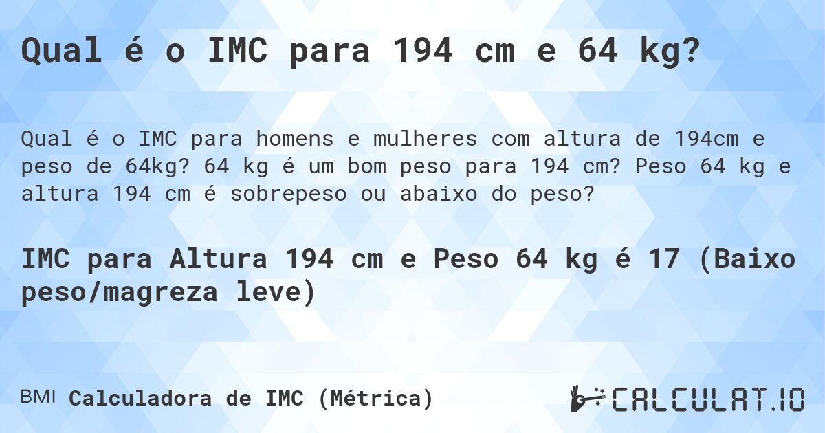 Qual é o IMC para 194 cm e 64 kg?. 64 kg é um bom peso para 194 cm? Peso 64 kg e altura 194 cm é sobrepeso ou abaixo do peso?