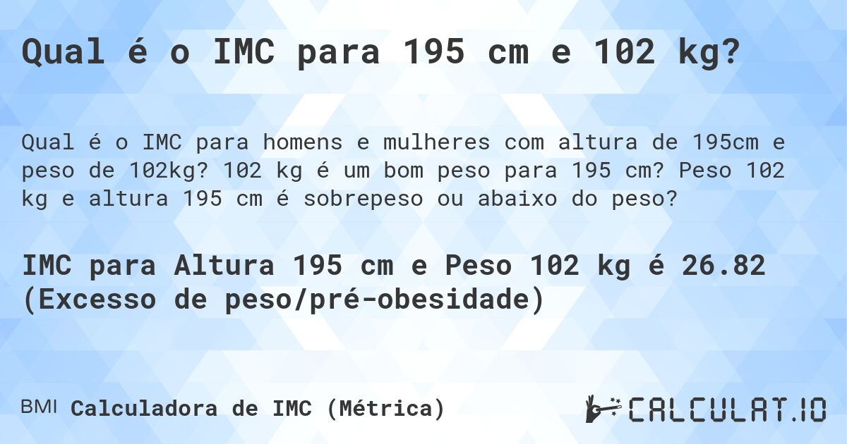 Qual é o IMC para 195 cm e 102 kg?. 102 kg é um bom peso para 195 cm? Peso 102 kg e altura 195 cm é sobrepeso ou abaixo do peso?