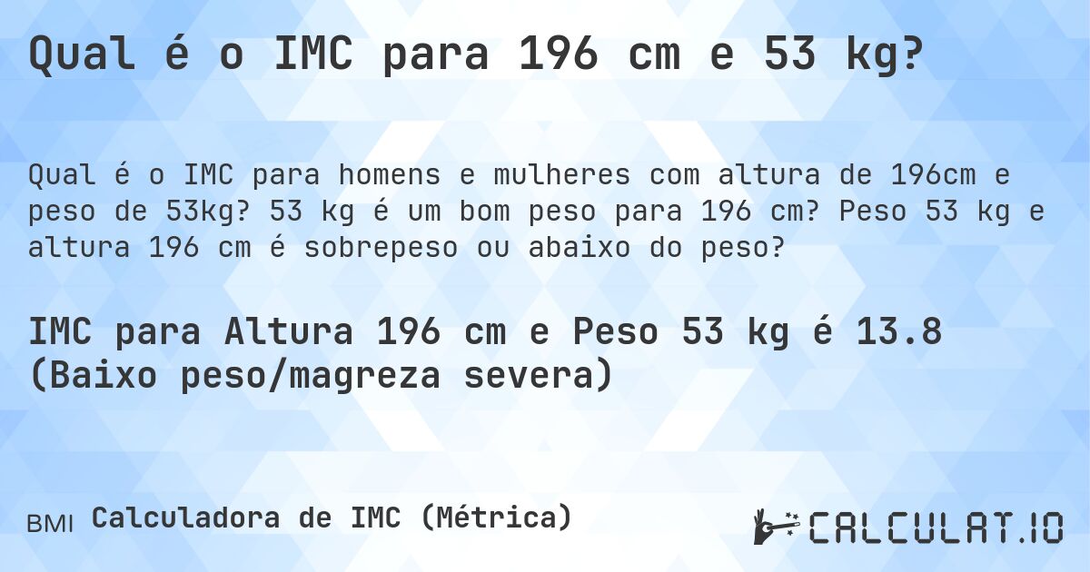 Qual é o IMC para 196 cm e 53 kg?. 53 kg é um bom peso para 196 cm? Peso 53 kg e altura 196 cm é sobrepeso ou abaixo do peso?