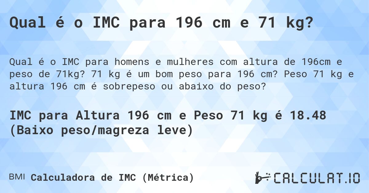 Qual é o IMC para 196 cm e 71 kg?. 71 kg é um bom peso para 196 cm? Peso 71 kg e altura 196 cm é sobrepeso ou abaixo do peso?