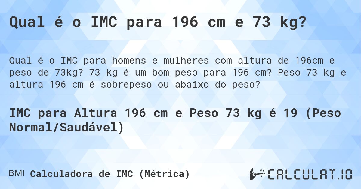 Qual é o IMC para 196 cm e 73 kg?. 73 kg é um bom peso para 196 cm? Peso 73 kg e altura 196 cm é sobrepeso ou abaixo do peso?