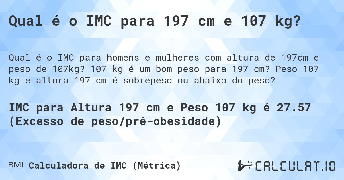 Qual é o IMC para 197 cm e 107 kg?. 107 kg é um bom peso para 197 cm? Peso 107 kg e altura 197 cm é sobrepeso ou abaixo do peso?