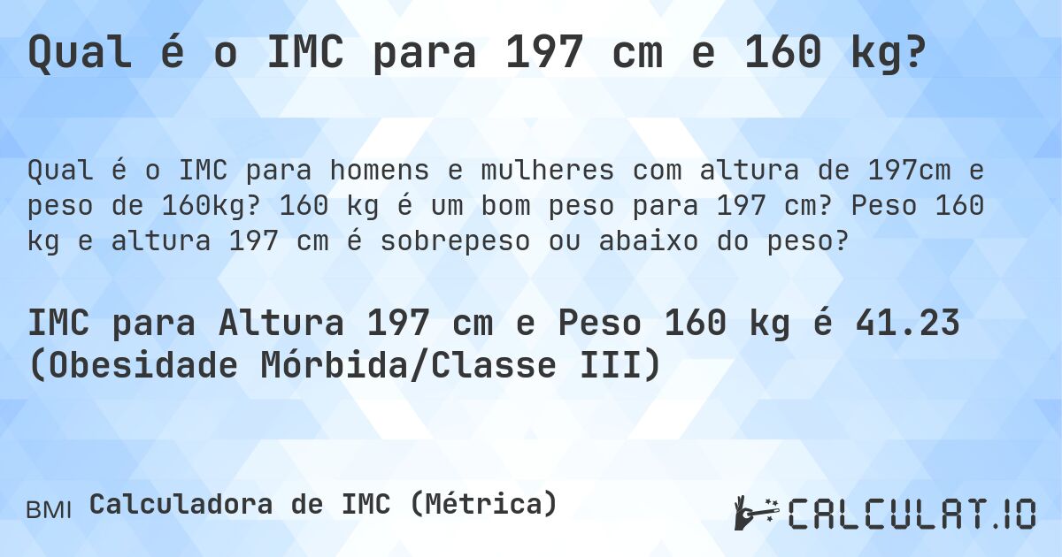 Qual é o IMC para 197 cm e 160 kg?. 160 kg é um bom peso para 197 cm? Peso 160 kg e altura 197 cm é sobrepeso ou abaixo do peso?
