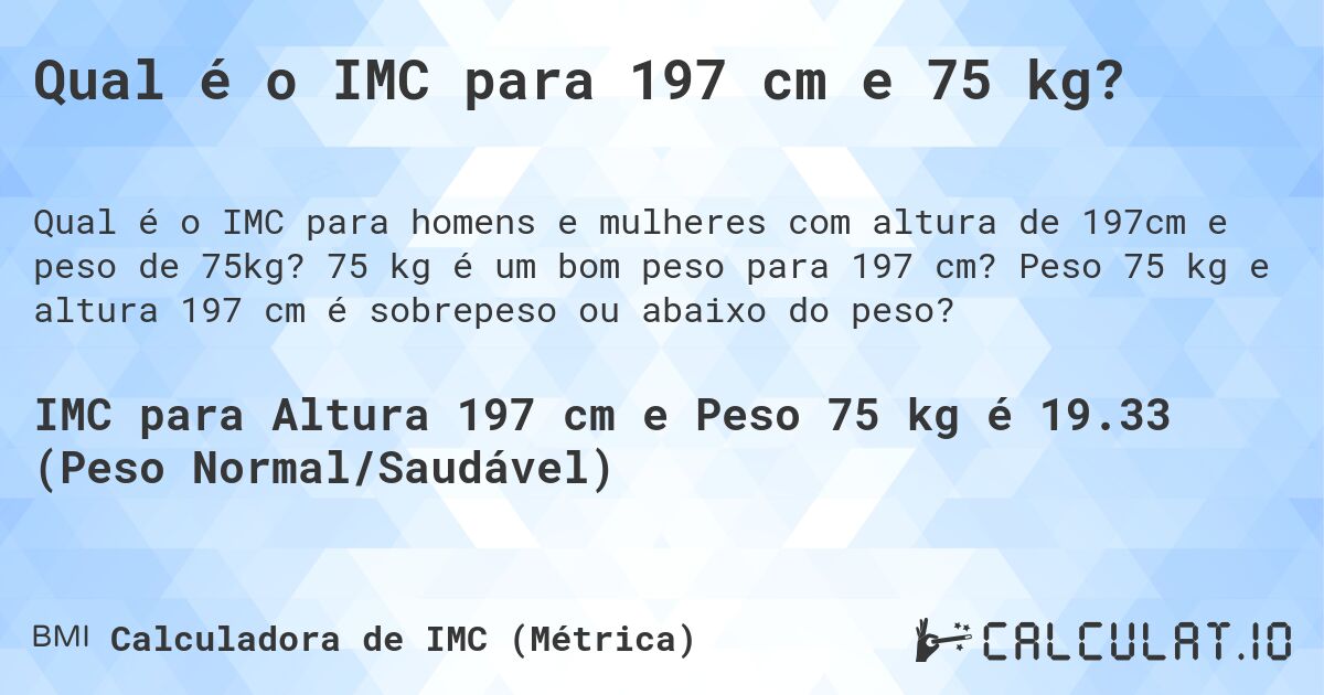 Qual é o IMC para 197 cm e 75 kg?. 75 kg é um bom peso para 197 cm? Peso 75 kg e altura 197 cm é sobrepeso ou abaixo do peso?