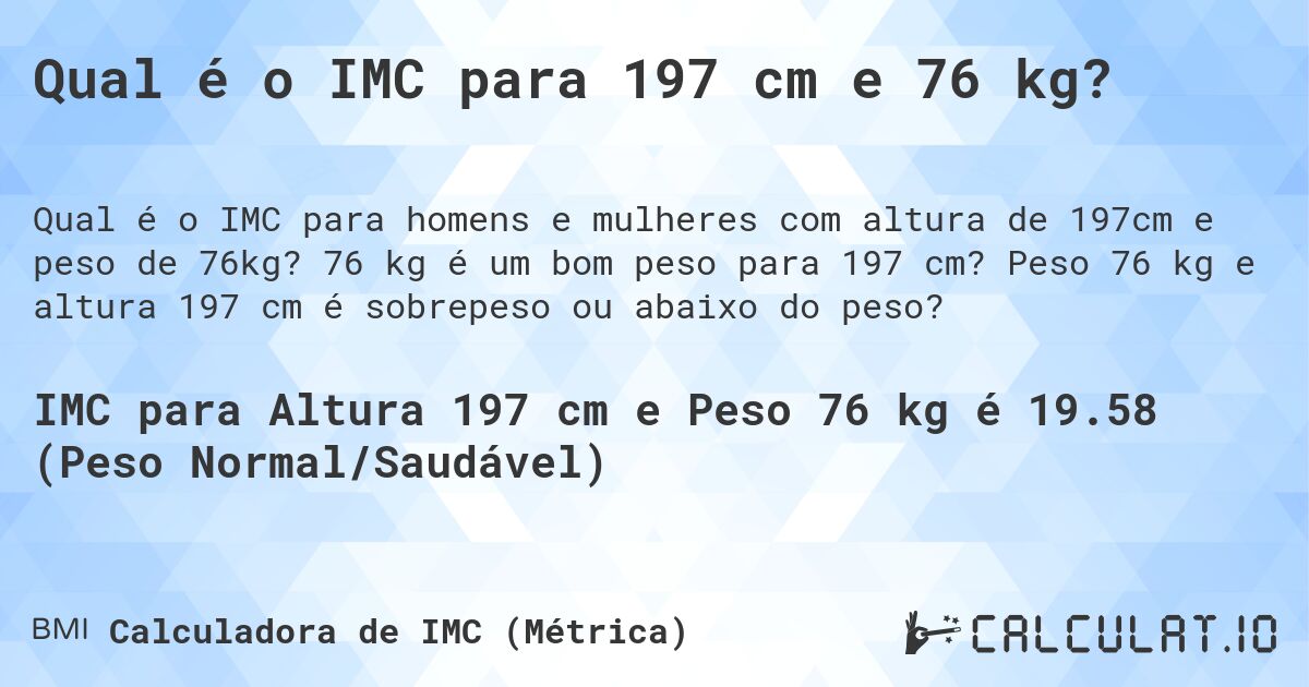 Qual é o IMC para 197 cm e 76 kg?. 76 kg é um bom peso para 197 cm? Peso 76 kg e altura 197 cm é sobrepeso ou abaixo do peso?