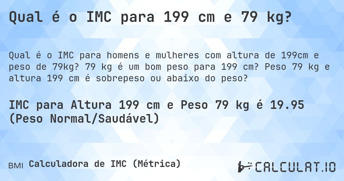 Qual é o IMC para 199 cm e 79 kg?. 79 kg é um bom peso para 199 cm? Peso 79 kg e altura 199 cm é sobrepeso ou abaixo do peso?
