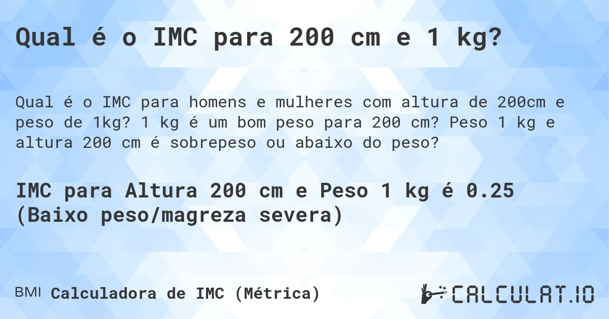 Qual é o IMC para 200 cm e 1 kg?. 1 kg é um bom peso para 200 cm? Peso 1 kg e altura 200 cm é sobrepeso ou abaixo do peso?