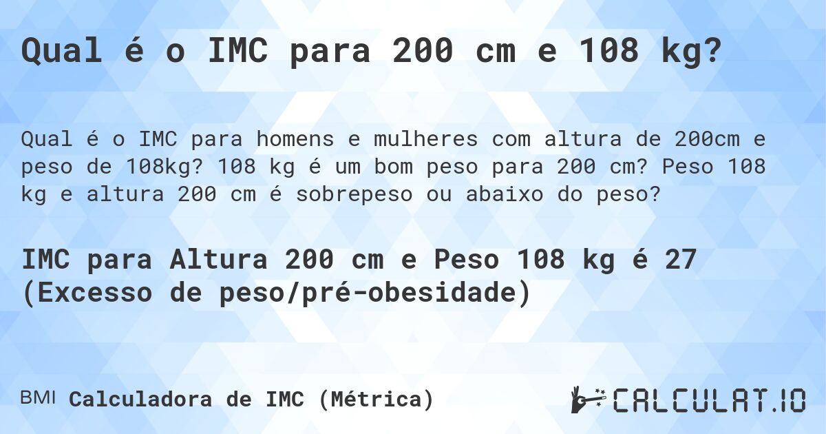 Qual é o IMC para 200 cm e 108 kg?. 108 kg é um bom peso para 200 cm? Peso 108 kg e altura 200 cm é sobrepeso ou abaixo do peso?