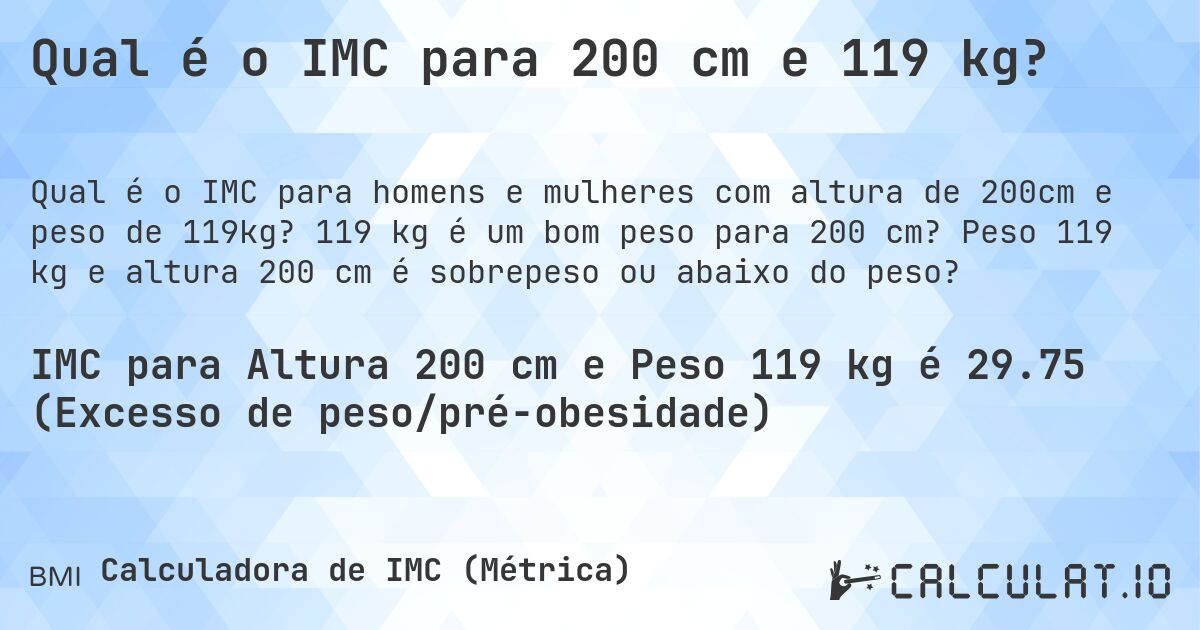 Qual é o IMC para 200 cm e 119 kg?. 119 kg é um bom peso para 200 cm? Peso 119 kg e altura 200 cm é sobrepeso ou abaixo do peso?