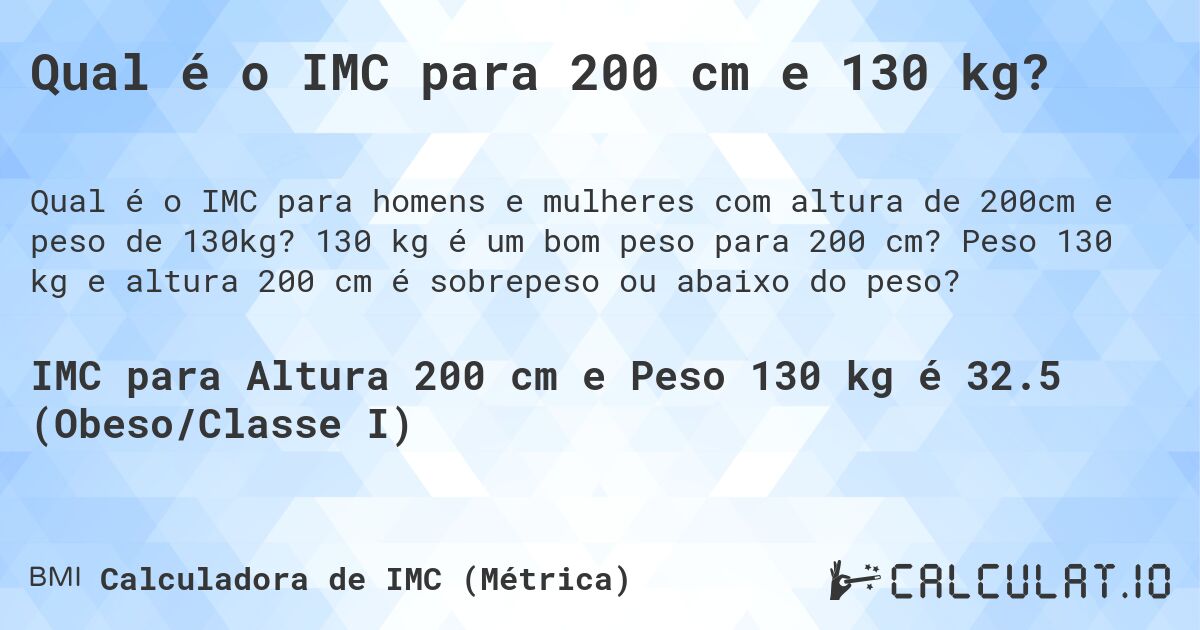 Qual é o IMC para 200 cm e 130 kg?. 130 kg é um bom peso para 200 cm? Peso 130 kg e altura 200 cm é sobrepeso ou abaixo do peso?