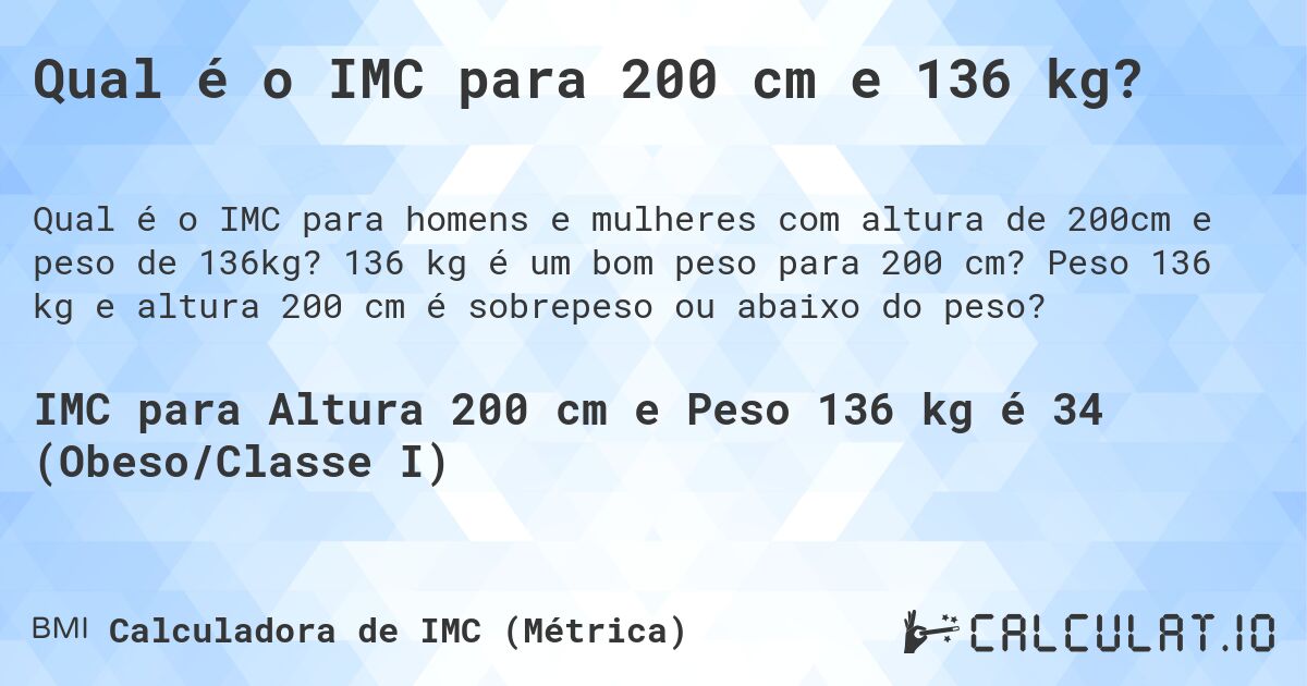 Qual é o IMC para 200 cm e 136 kg?. 136 kg é um bom peso para 200 cm? Peso 136 kg e altura 200 cm é sobrepeso ou abaixo do peso?
