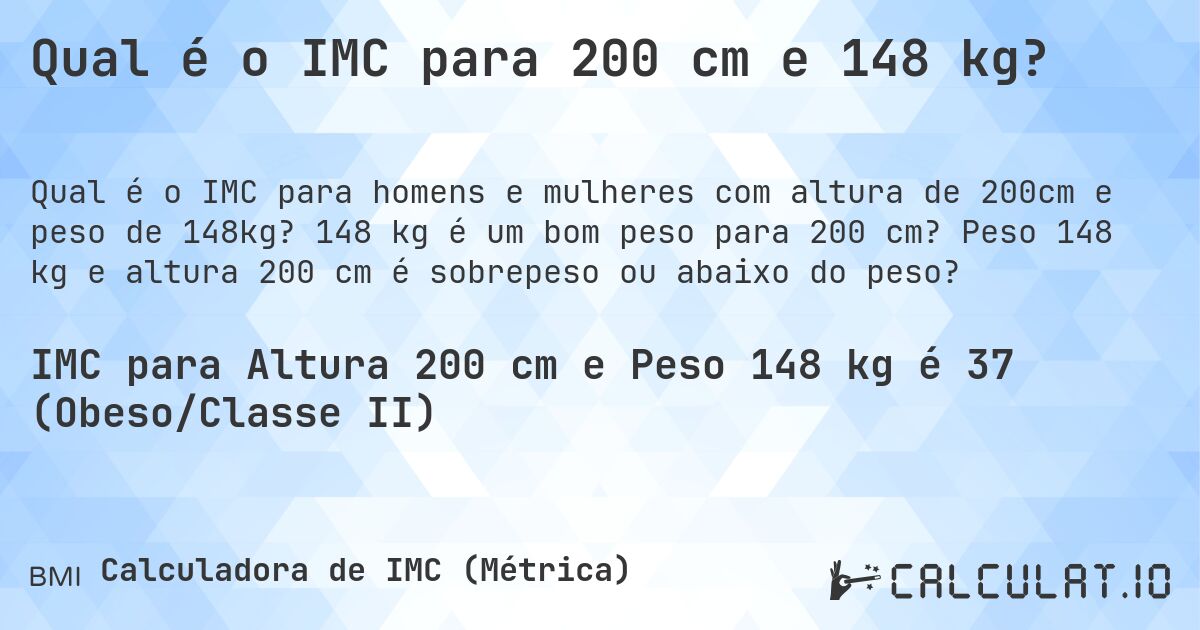 Qual é o IMC para 200 cm e 148 kg?. 148 kg é um bom peso para 200 cm? Peso 148 kg e altura 200 cm é sobrepeso ou abaixo do peso?