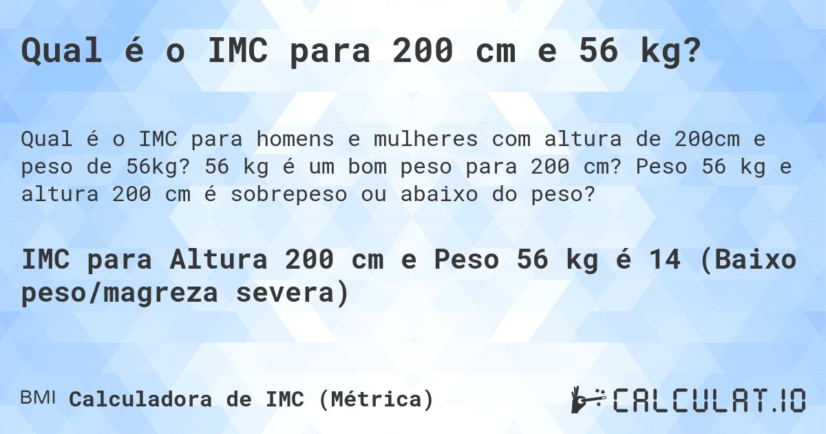 Qual é o IMC para 200 cm e 56 kg?. 56 kg é um bom peso para 200 cm? Peso 56 kg e altura 200 cm é sobrepeso ou abaixo do peso?