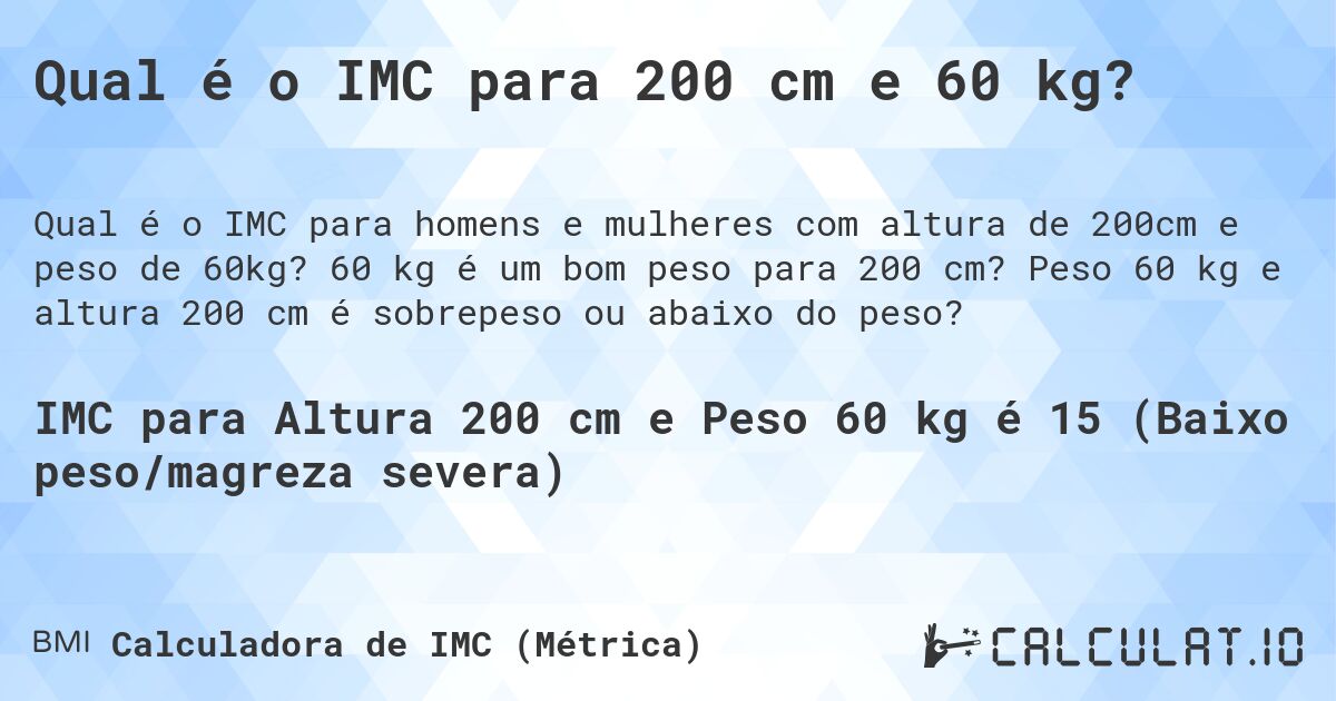 Qual é o IMC para 200 cm e 60 kg?. 60 kg é um bom peso para 200 cm? Peso 60 kg e altura 200 cm é sobrepeso ou abaixo do peso?