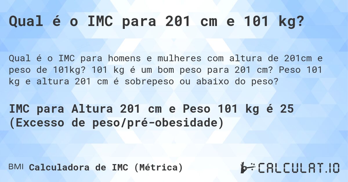 Qual é o IMC para 201 cm e 101 kg?. 101 kg é um bom peso para 201 cm? Peso 101 kg e altura 201 cm é sobrepeso ou abaixo do peso?