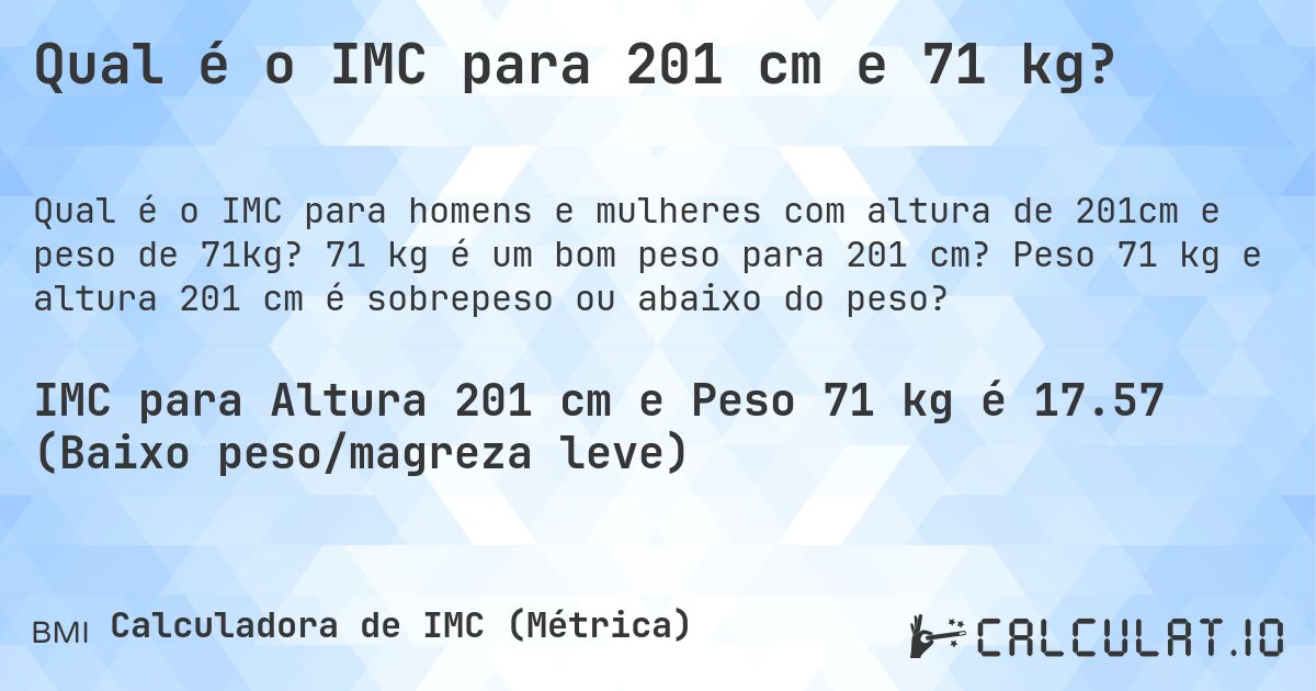 Qual é o IMC para 201 cm e 71 kg?. 71 kg é um bom peso para 201 cm? Peso 71 kg e altura 201 cm é sobrepeso ou abaixo do peso?