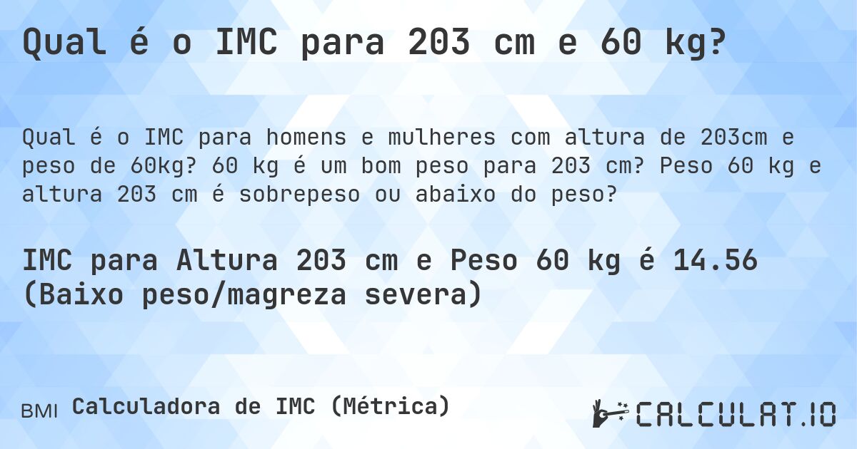 Qual é o IMC para 203 cm e 60 kg?. 60 kg é um bom peso para 203 cm? Peso 60 kg e altura 203 cm é sobrepeso ou abaixo do peso?