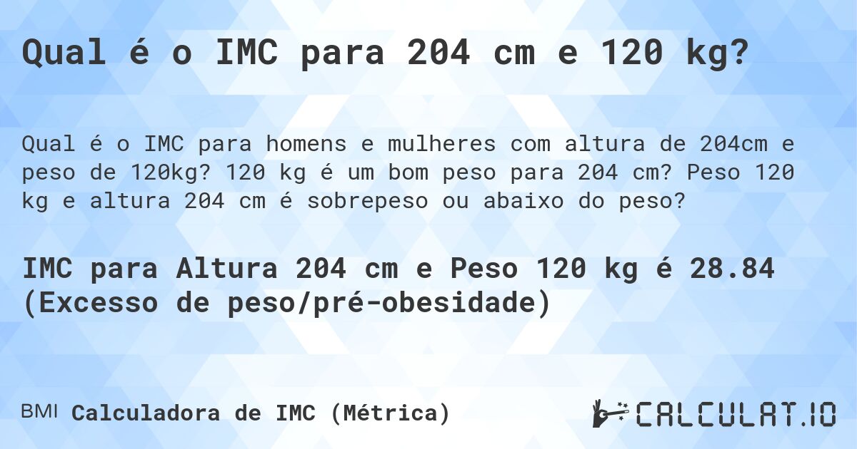 Qual é o IMC para 204 cm e 120 kg?. 120 kg é um bom peso para 204 cm? Peso 120 kg e altura 204 cm é sobrepeso ou abaixo do peso?