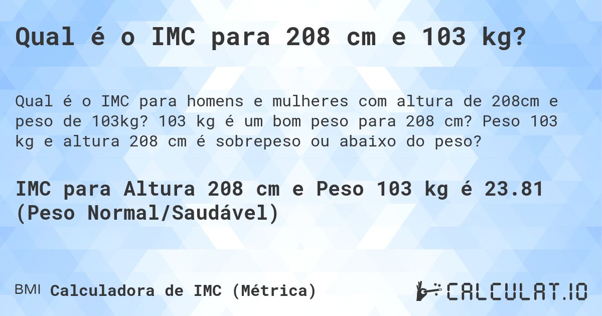Qual é o IMC para 208 cm e 103 kg?. 103 kg é um bom peso para 208 cm? Peso 103 kg e altura 208 cm é sobrepeso ou abaixo do peso?