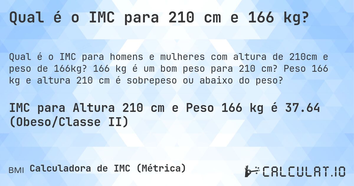 Qual é o IMC para 210 cm e 166 kg?. 166 kg é um bom peso para 210 cm? Peso 166 kg e altura 210 cm é sobrepeso ou abaixo do peso?