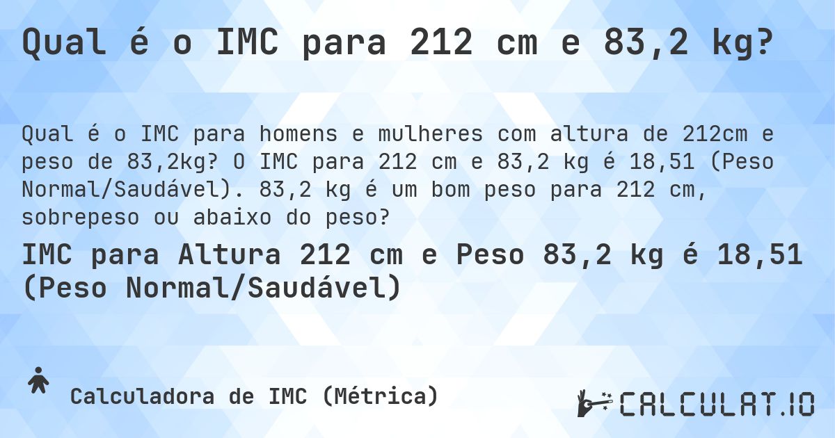 Qual é o IMC para 212 cm e 83,2 kg?. O IMC para 212 cm e 83,2 kg é 18,51 (Peso Normal/Saudável). 83,2 kg é um bom peso para 212 cm, sobrepeso ou abaixo do peso?