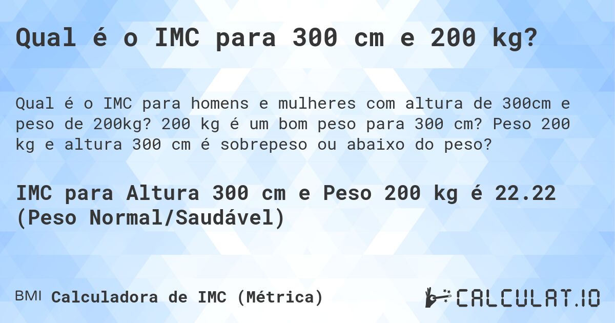 Qual é o IMC para 300 cm e 200 kg?. 200 kg é um bom peso para 300 cm? Peso 200 kg e altura 300 cm é sobrepeso ou abaixo do peso?