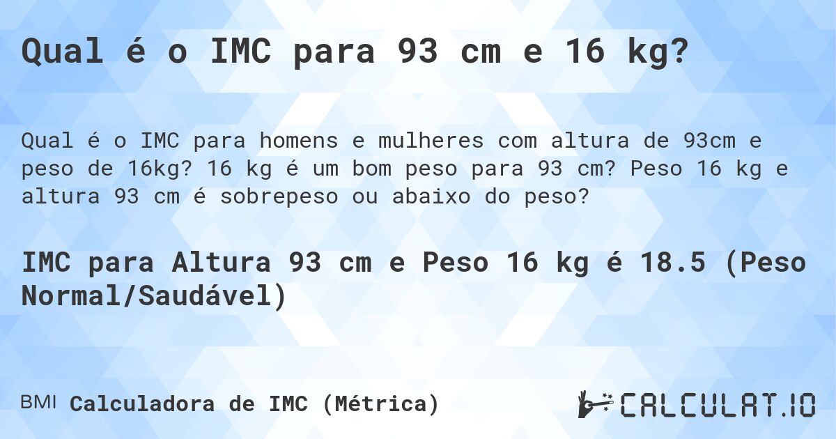 Qual é o IMC para 93 cm e 16 kg?. 16 kg é um bom peso para 93 cm? Peso 16 kg e altura 93 cm é sobrepeso ou abaixo do peso?
