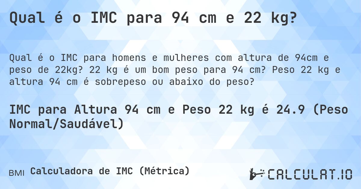 Qual é o IMC para 94 cm e 22 kg?. 22 kg é um bom peso para 94 cm? Peso 22 kg e altura 94 cm é sobrepeso ou abaixo do peso?