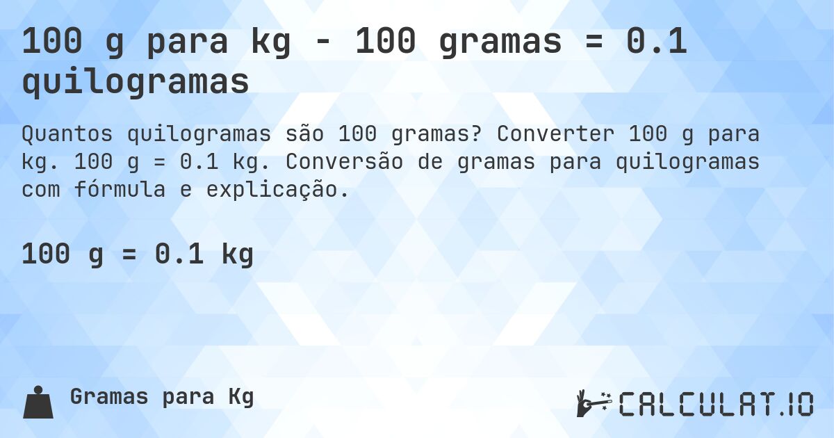 100 g para kg - 100 gramas = 0.1 quilogramas. Converter 100 g para kg. 100 g = 0.1 kg. Conversão de gramas para quilogramas com fórmula e explicação.