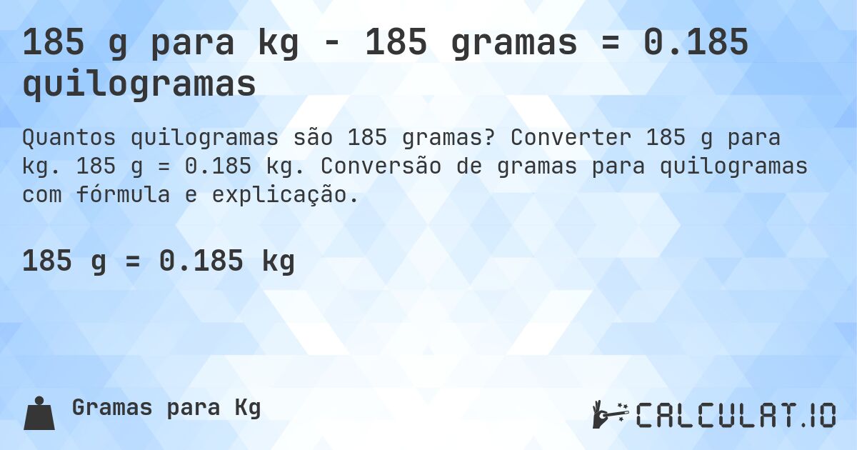 185 g para kg - 185 gramas = 0.185 quilogramas. Converter 185 g para kg. 185 g = 0.185 kg. Conversão de gramas para quilogramas com fórmula e explicação.