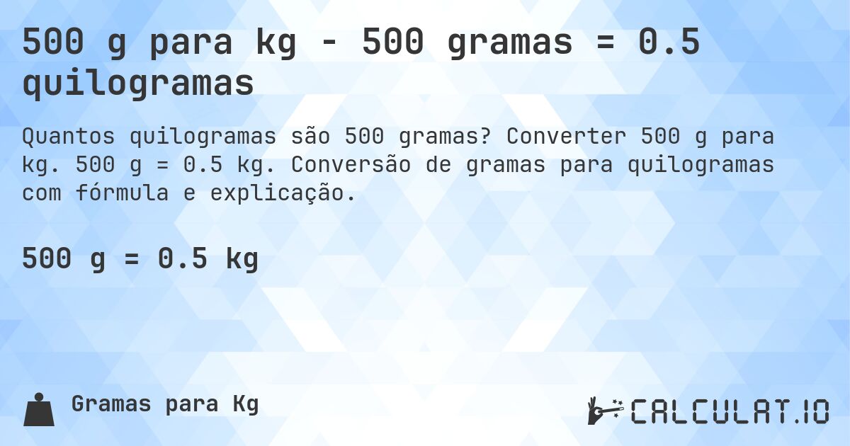 500 g para kg - 500 gramas = 0.5 quilogramas. Converter 500 g para kg. 500 g = 0.5 kg. Conversão de gramas para quilogramas com fórmula e explicação.