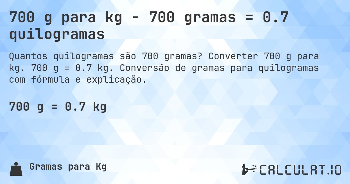 700 g para kg - 700 gramas = 0.7 quilogramas. Converter 700 g para kg. 700 g = 0.7 kg. Conversão de gramas para quilogramas com fórmula e explicação.