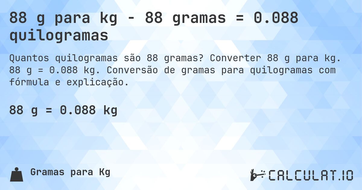 88 g para kg - 88 gramas = 0.088 quilogramas. Converter 88 g para kg. 88 g = 0.088 kg. Conversão de gramas para quilogramas com fórmula e explicação.