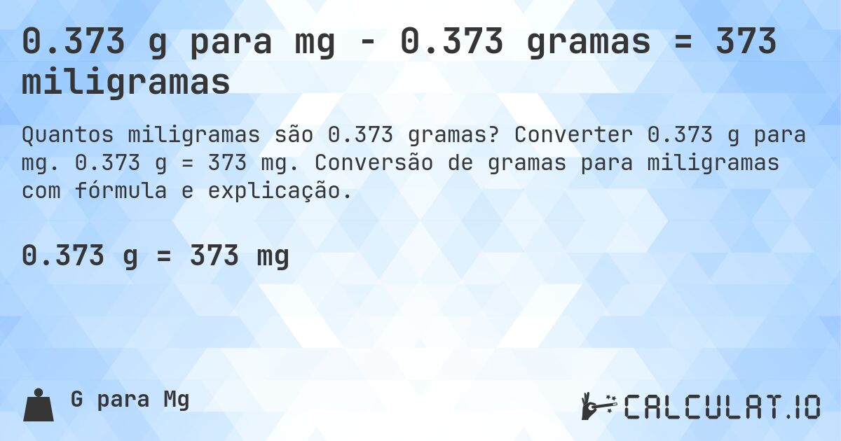 0.373 g para mg - 0.373 gramas = 373 miligramas. Converter 0.373 g para mg. 0.373 g = 373 mg. Conversão de gramas para miligramas com fórmula e explicação.