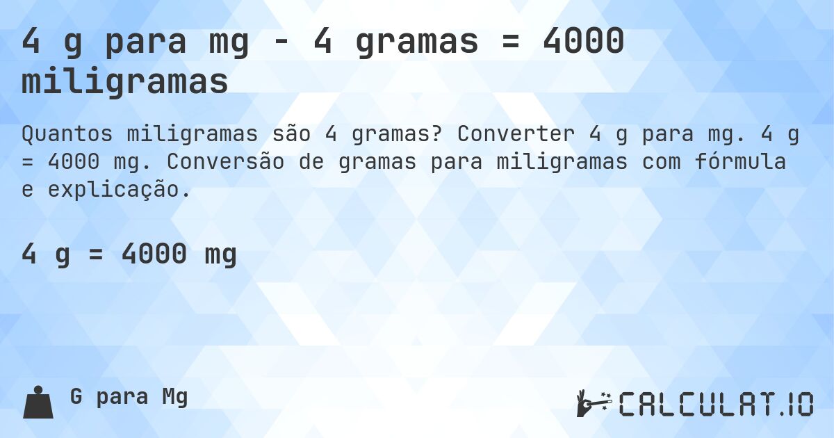4 g para mg - 4 gramas = 4000 miligramas. Converter 4 g para mg. 4 g = 4000 mg. Conversão de gramas para miligramas com fórmula e explicação.
