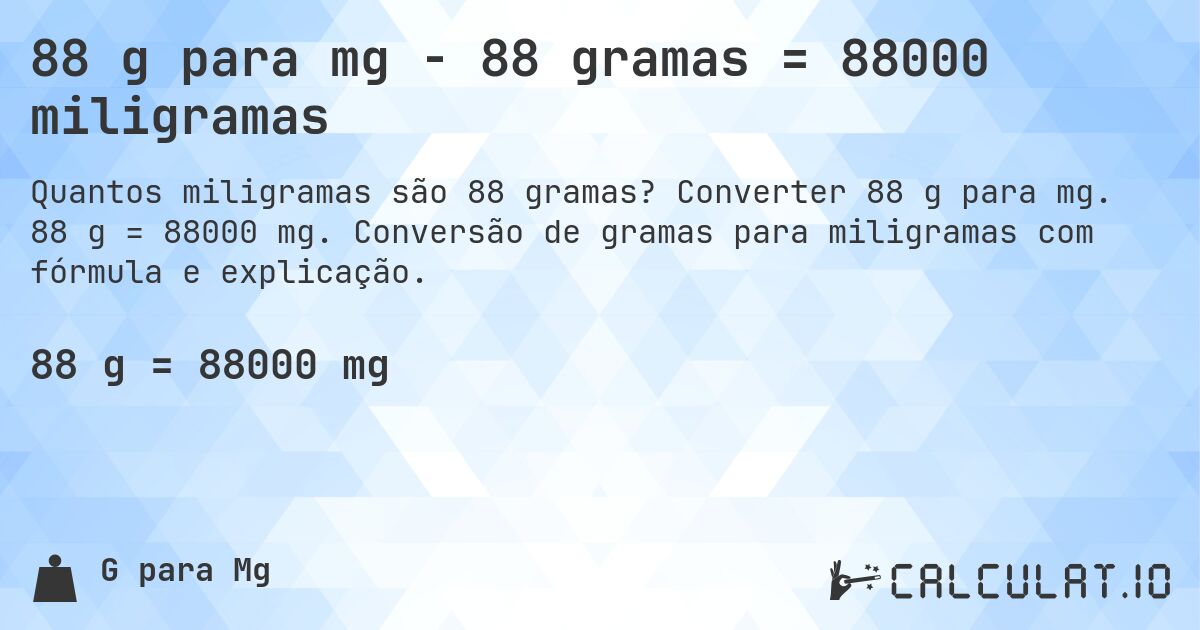 88 g para mg - 88 gramas = 88000 miligramas. Converter 88 g para mg. 88 g = 88000 mg. Conversão de gramas para miligramas com fórmula e explicação.