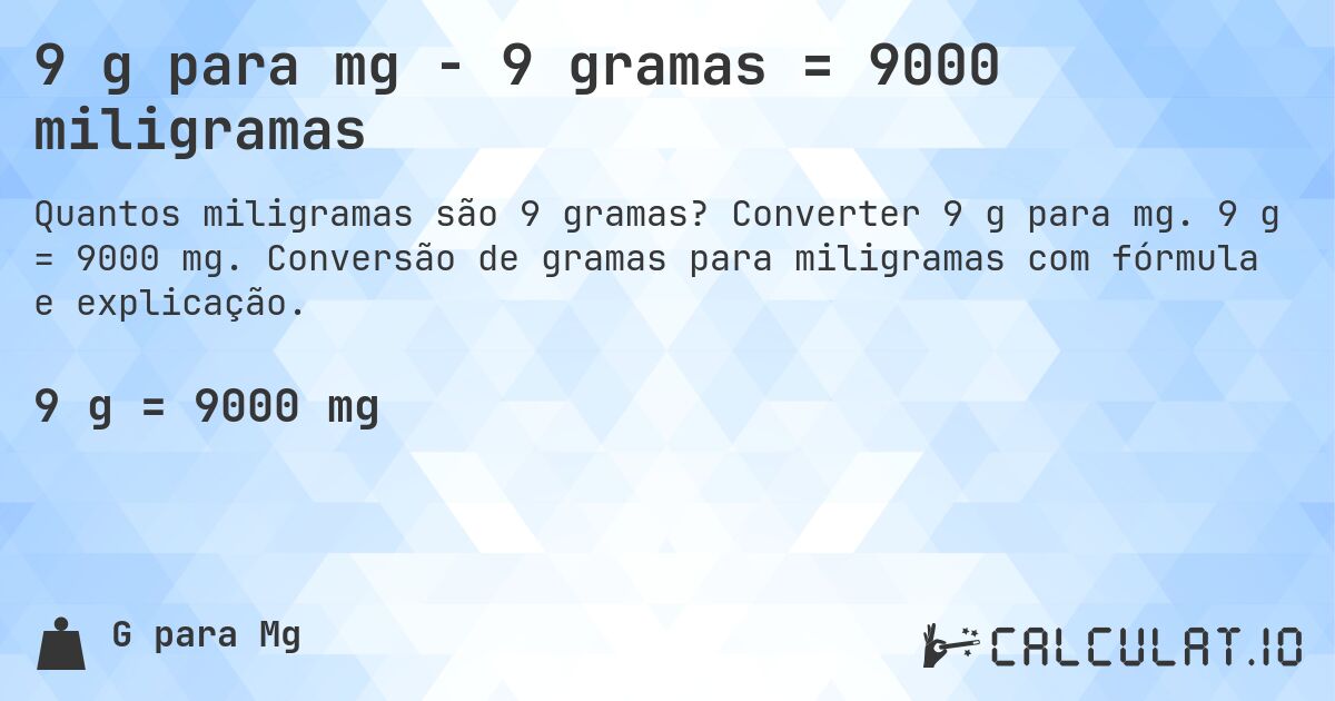 9 g para mg - 9 gramas = 9000 miligramas. Converter 9 g para mg. 9 g = 9000 mg. Conversão de gramas para miligramas com fórmula e explicação.
