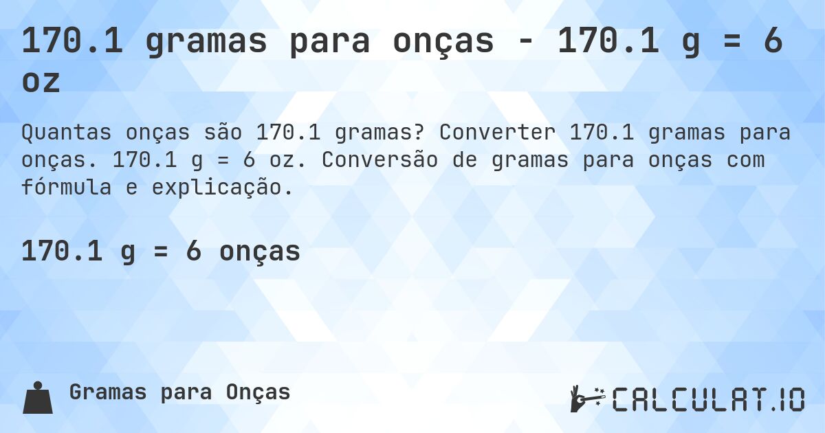 170.1 gramas para onças - 170.1 g = 6 oz. Converter 170.1 gramas para onças. 170.1 g = 6 oz. Conversão de gramas para onças com fórmula e explicação.