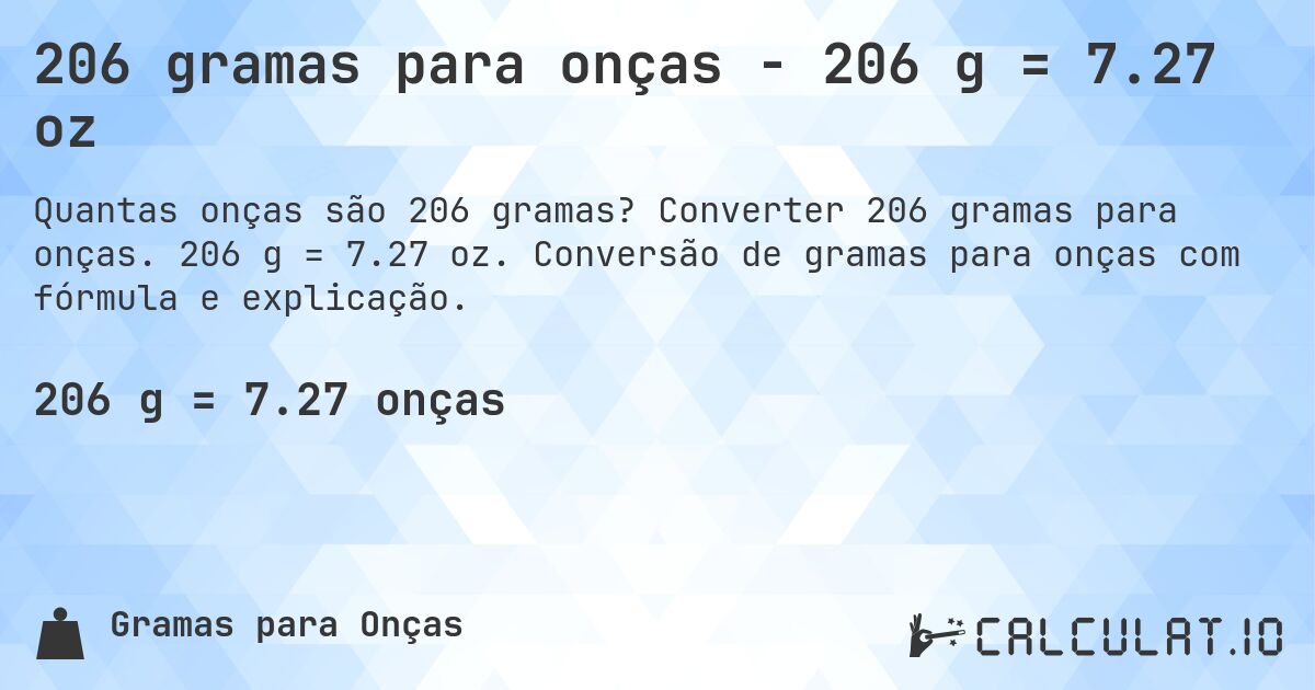 206 gramas para onças - 206 g = 7.27 oz. Converter 206 gramas para onças. 206 g = 7.27 oz. Conversão de gramas para onças com fórmula e explicação.