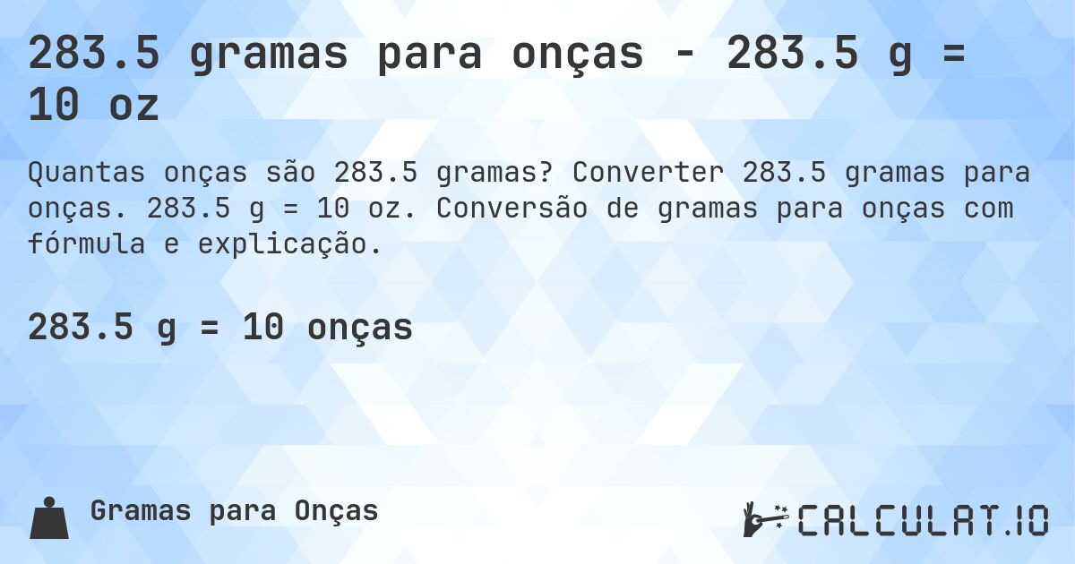 283.5 gramas para onças - 283.5 g = 10 oz. Converter 283.5 gramas para onças. 283.5 g = 10 oz. Conversão de gramas para onças com fórmula e explicação.