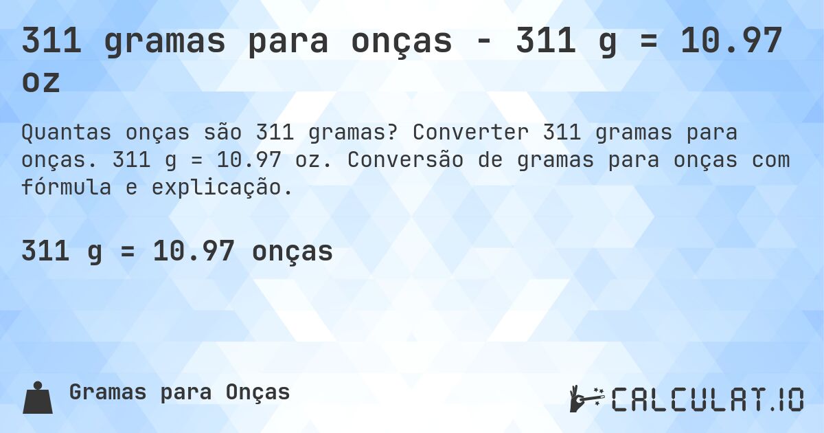 311 gramas para onças - 311 g = 10.97 oz. Converter 311 gramas para onças. 311 g = 10.97 oz. Conversão de gramas para onças com fórmula e explicação.