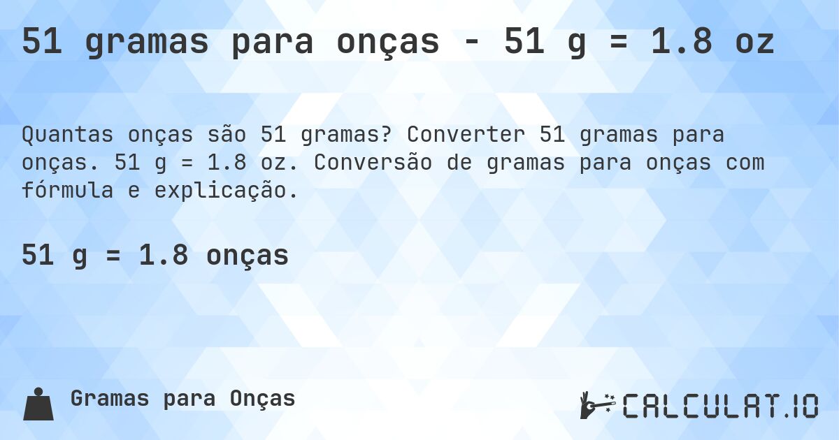 51 gramas para onças - 51 g = 1.8 oz. Converter 51 gramas para onças. 51 g = 1.8 oz. Conversão de gramas para onças com fórmula e explicação.