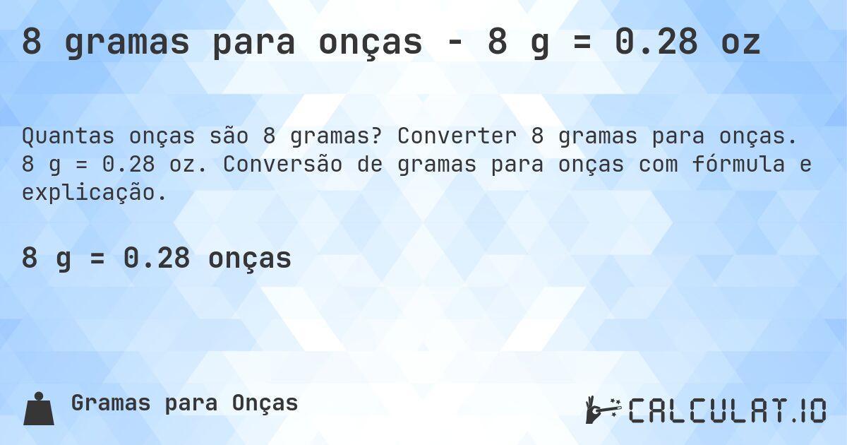 8 gramas para onças - 8 g = 0.28 oz. Converter 8 gramas para onças. 8 g = 0.28 oz. Conversão de gramas para onças com fórmula e explicação.