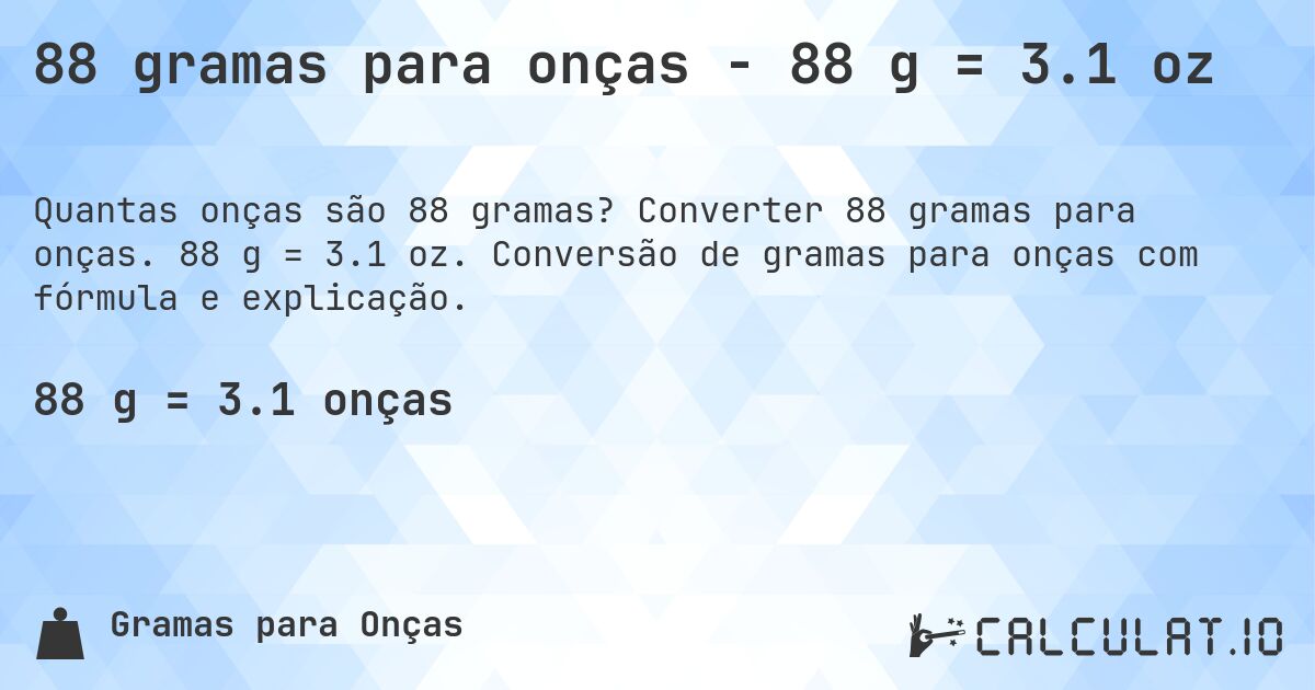 88 gramas para onças - 88 g = 3.1 oz. Converter 88 gramas para onças. 88 g = 3.1 oz. Conversão de gramas para onças com fórmula e explicação.