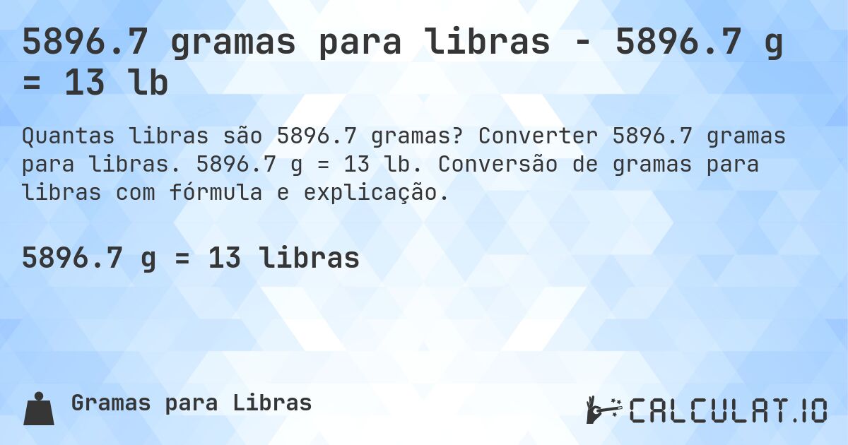 5896.7 gramas para libras - 5896.7 g = 13 lb. Converter 5896.7 gramas para libras. 5896.7 g = 13 lb. Conversão de gramas para libras com fórmula e explicação.