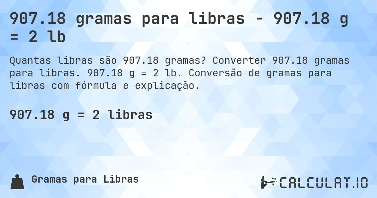 907.18 gramas para libras - 907.18 g = 2 lb. Converter 907.18 gramas para libras. 907.18 g = 2 lb. Conversão de gramas para libras com fórmula e explicação.