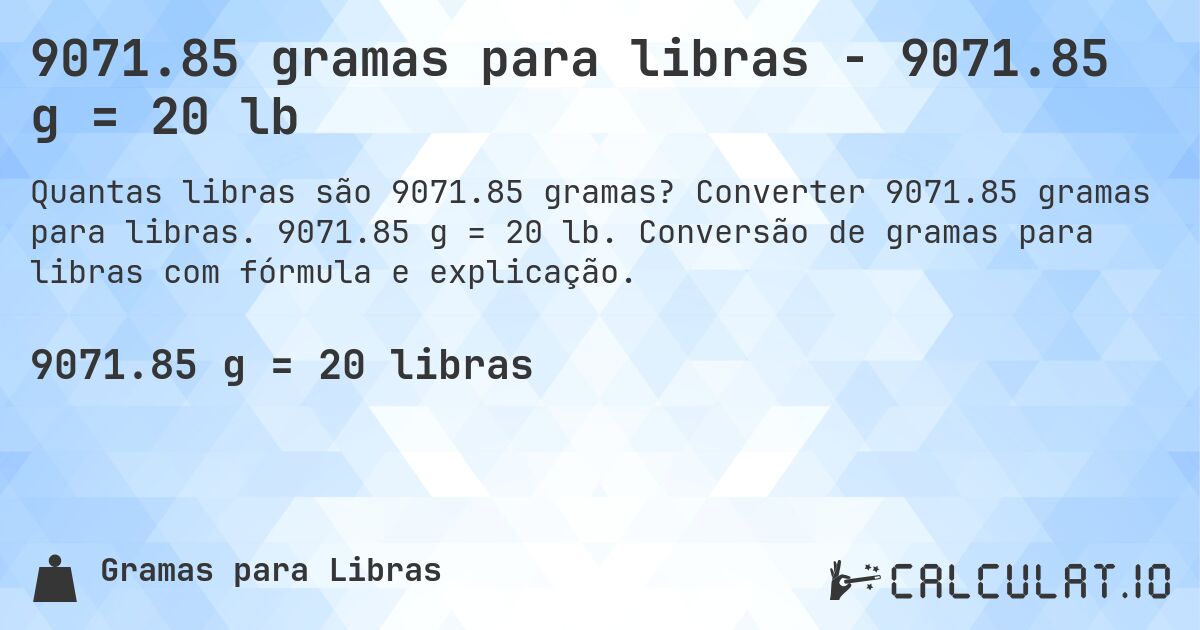 9071.85 gramas para libras - 9071.85 g = 20 lb. Converter 9071.85 gramas para libras. 9071.85 g = 20 lb. Conversão de gramas para libras com fórmula e explicação.